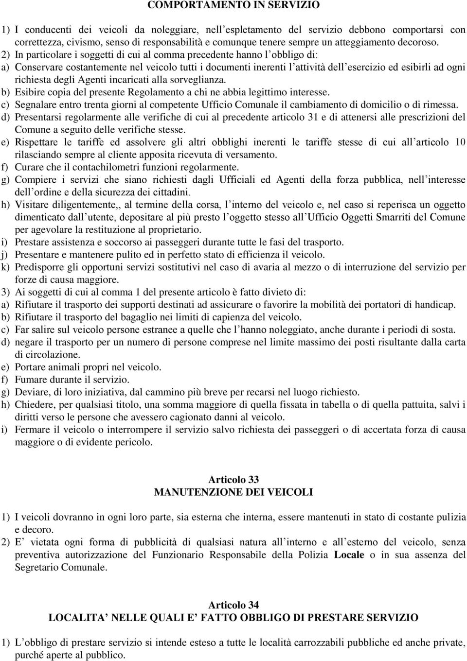 2) In particolare i soggetti di cui al comma precedente hanno l obbligo di: a) Conservare costantemente nel veicolo tutti i documenti inerenti l attività dell esercizio ed esibirli ad ogni richiesta