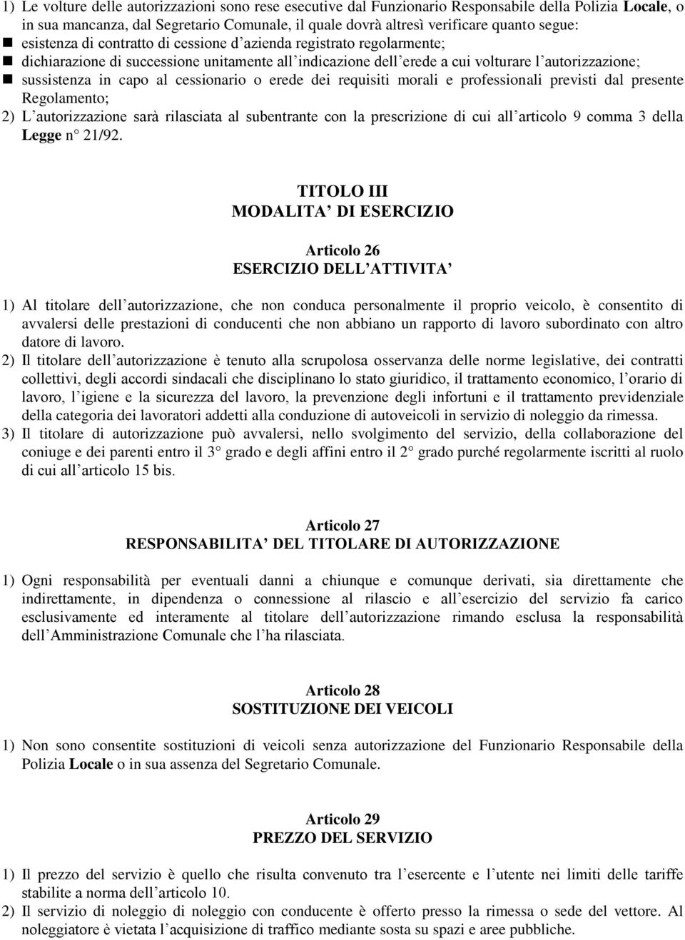 cessionario o erede dei requisiti morali e professionali previsti dal presente Regolamento; 2) L autorizzazione sarà rilasciata al subentrante con la prescrizione di cui all articolo 9 comma 3 della