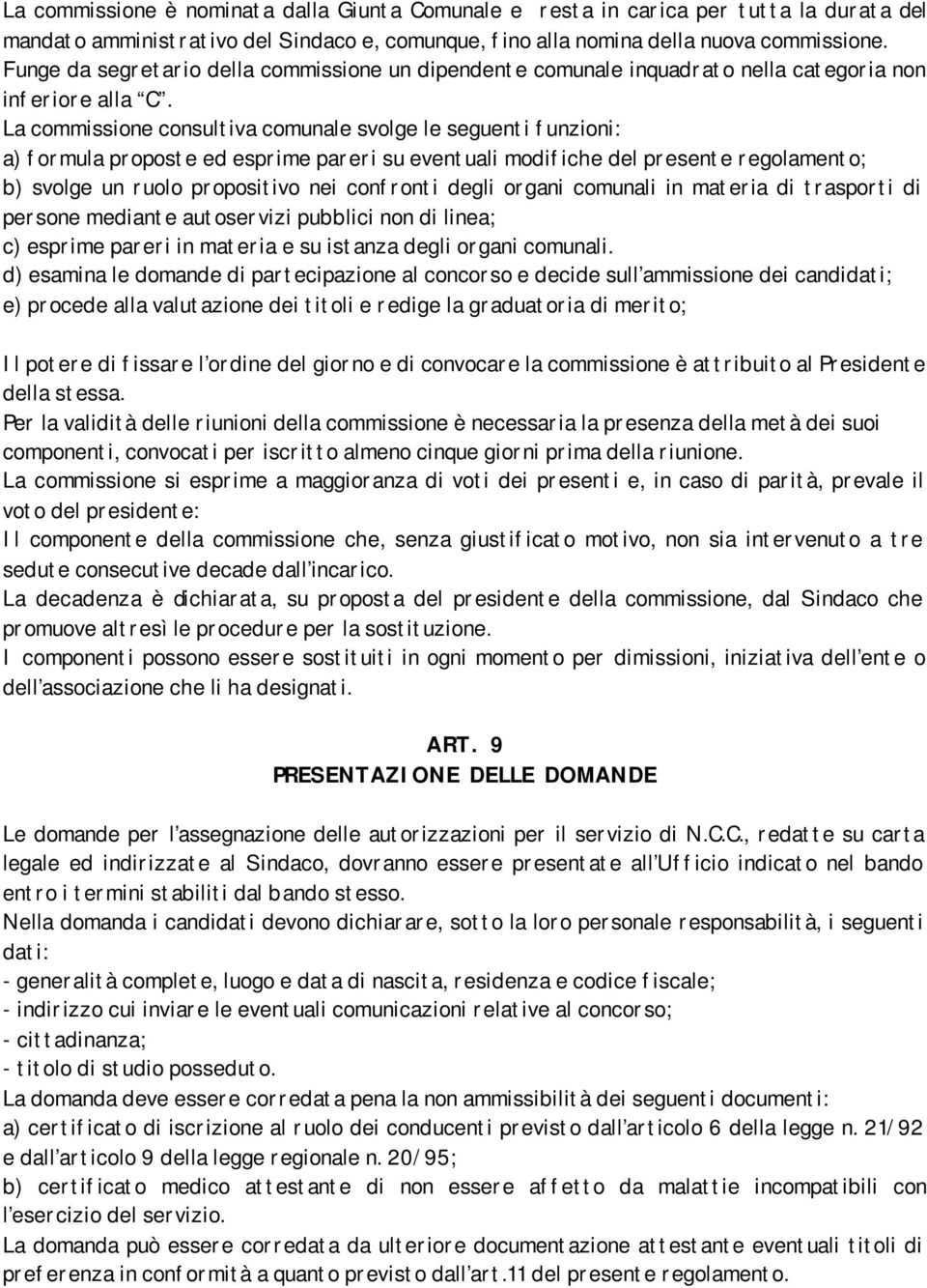 La commissione consultiva comunale svolge le seguenti funzioni: a) formula proposte ed esprime pareri su eventuali modifiche del presente regolamento; b) svolge un ruolo propositivo nei confronti