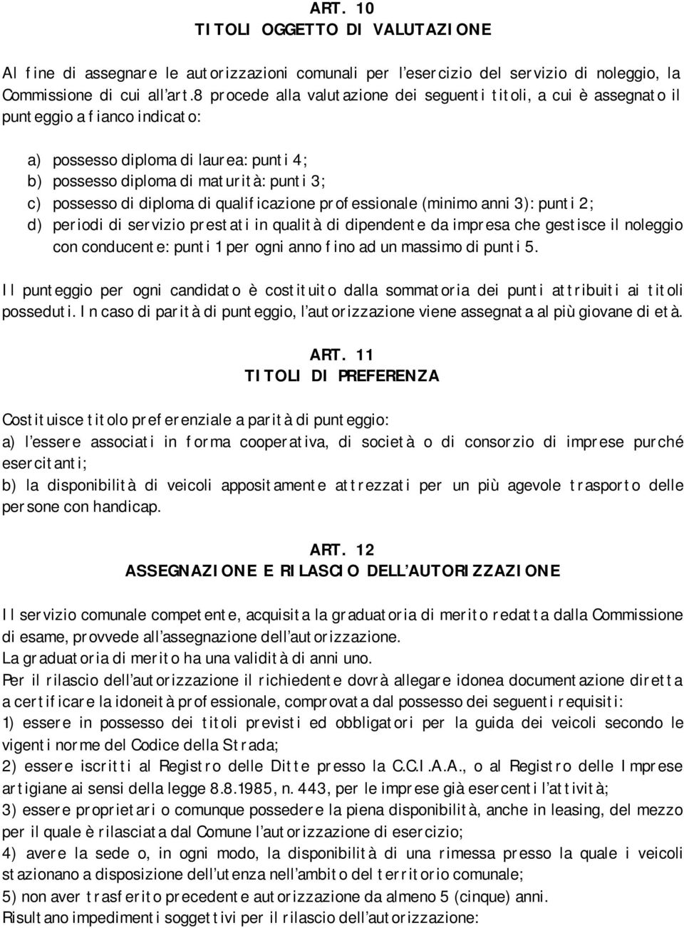 diploma di qualificazione professionale (minimo anni 3): punti 2; d) periodi di servizio prestati in qualità di dipendente da impresa che gestisce il noleggio con conducente: punti 1 per ogni anno