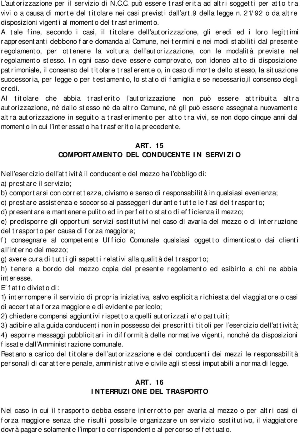 A tale fine, secondo i casi, il titolare dell autorizzazione, gli eredi ed i loro legittimi rappresentanti debbono fare domanda al Comune, nei termini e nei modi stabiliti dal presente regolamento,