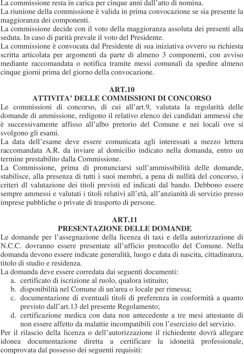 La commissione è convocata dal Presidente di sua iniziativa ovvero su richiesta scritta articolata per argomenti da parte di almeno 3 componenti, con avviso mediante raccomandata o notifica tramite