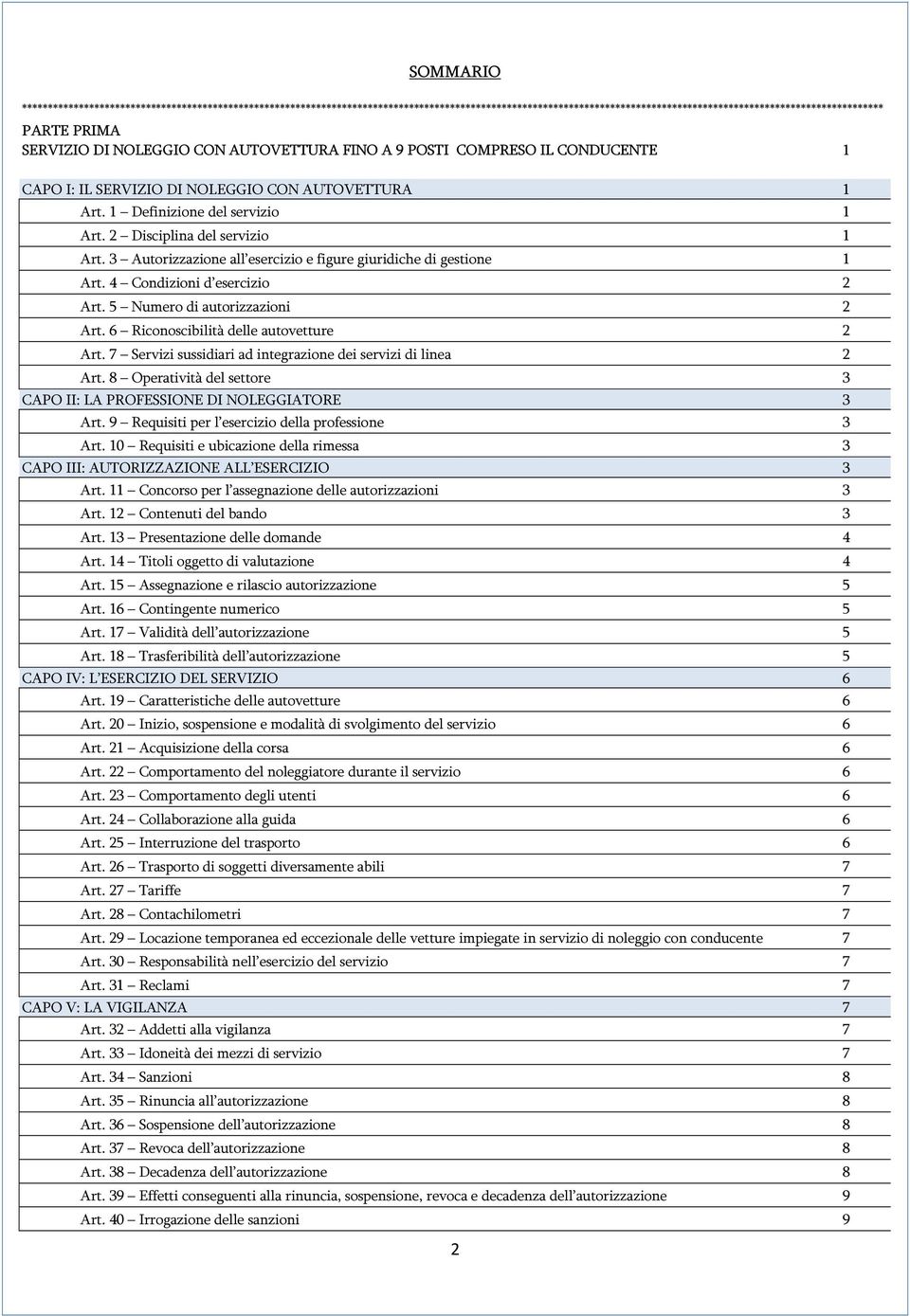 3 Autorizzazione all esercizio e figure giuridiche di gestione 1 Art. 4 Condizioni d esercizio 2 Art. 5 Numero di autorizzazioni 2 Art. 6 Riconoscibilità delle autovetture 2 Art.