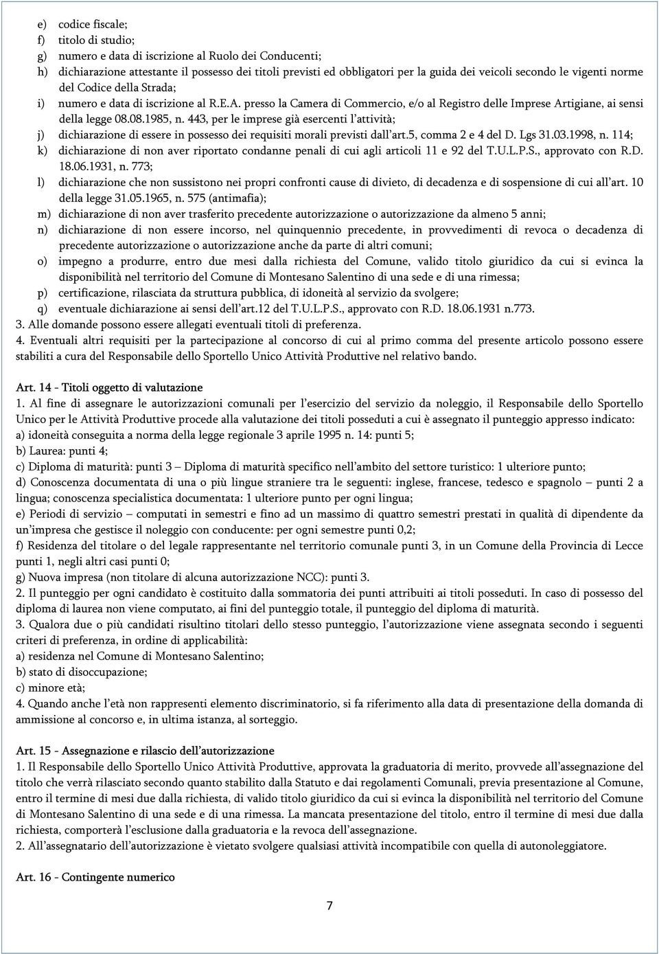 443, per le imprese già esercenti l attività; j) dichiarazione di essere in possesso dei requisiti morali previsti dall art.5, comma 2 e 4 del D. Lgs 31.03.1998, n.