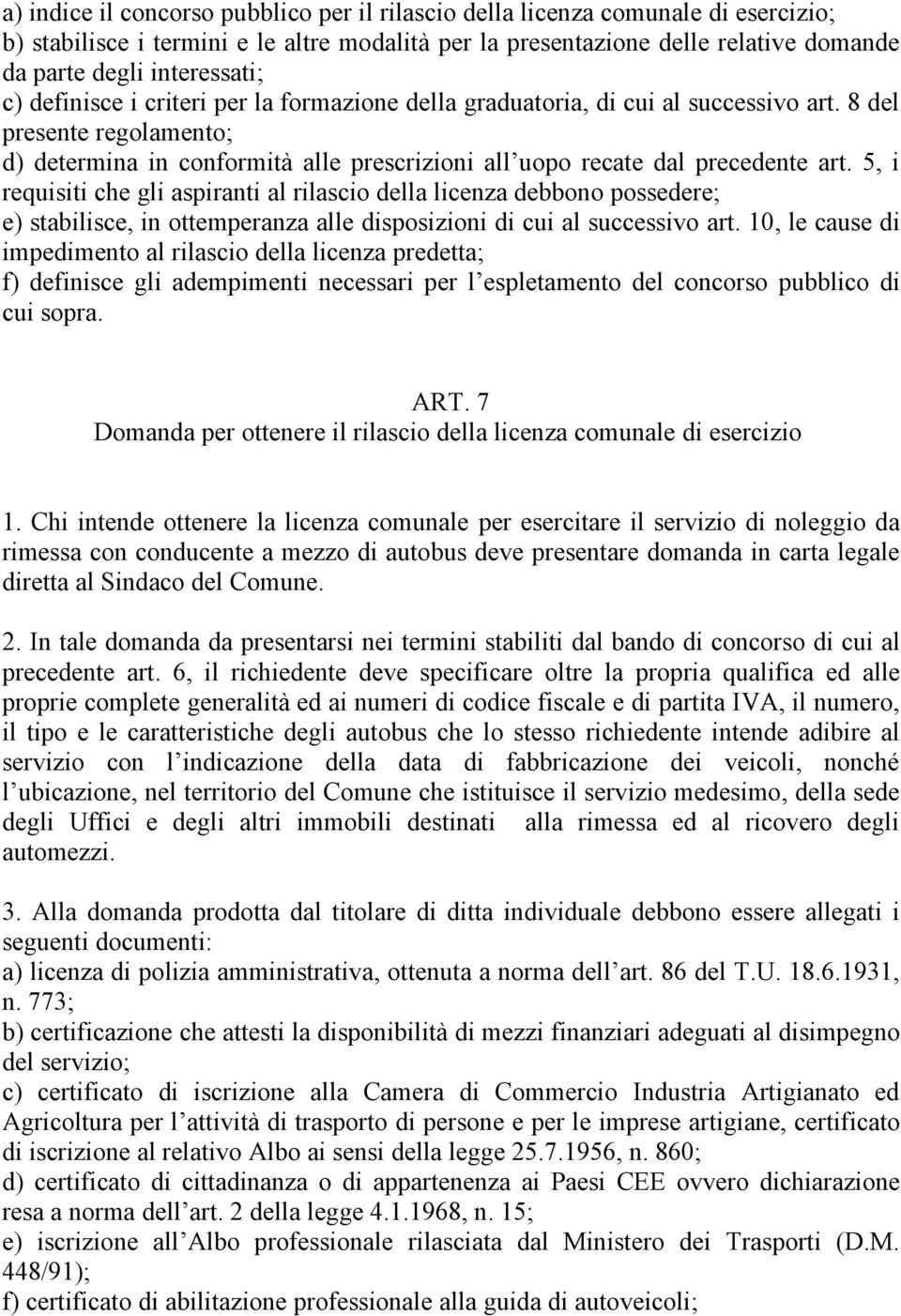 5, i requisiti che gli aspiranti al rilascio della licenza debbono possedere; e) stabilisce, in ottemperanza alle disposizioni di cui al successivo art.