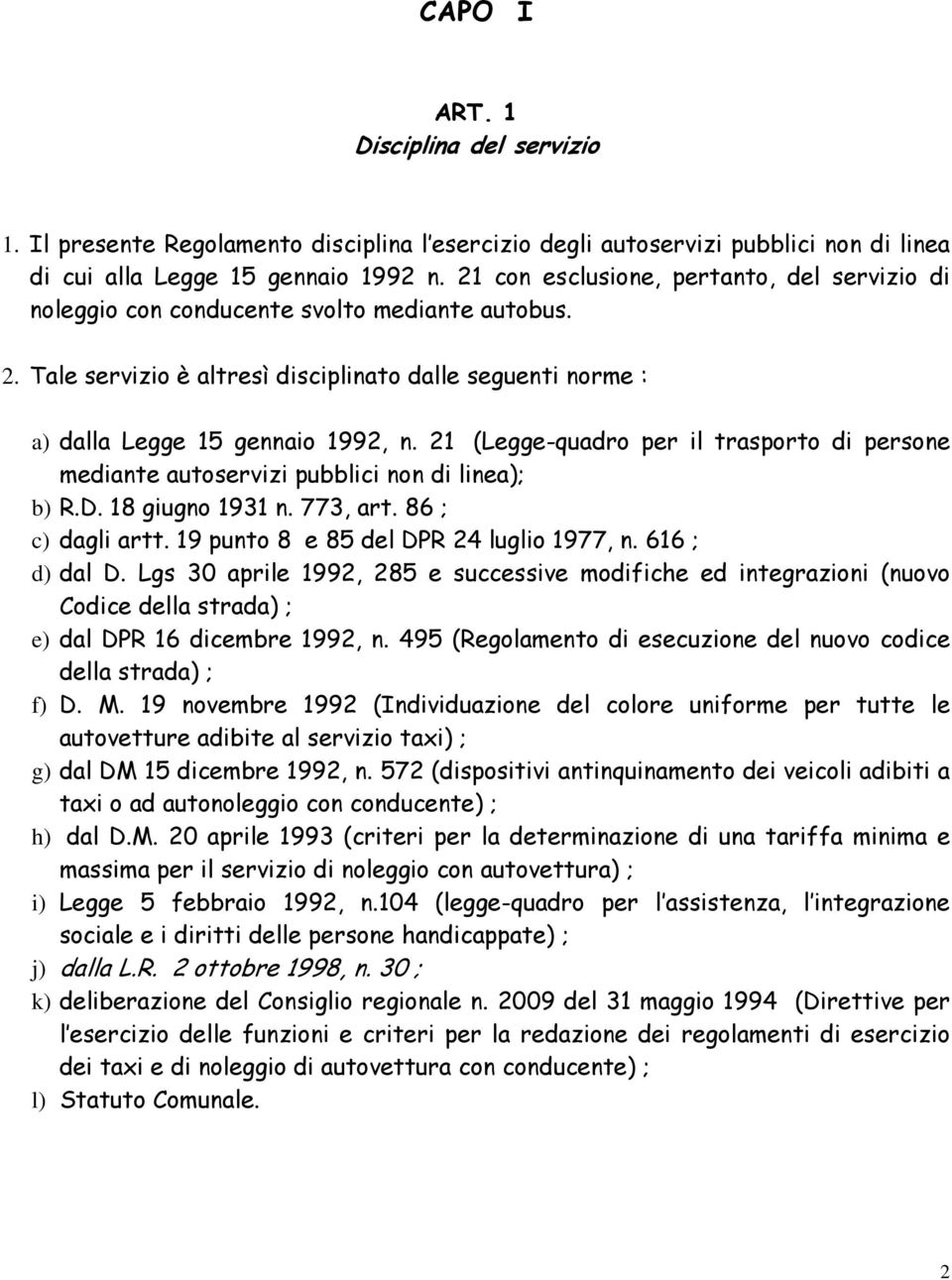 21 (Legge-quadro per il trasporto di persone mediante autoservizi pubblici non di linea); b) R.D. 18 giugno 1931 n. 773, art. 86 ; c) dagli artt. 19 punto 8 e 85 del DPR 24 luglio 1977, n.