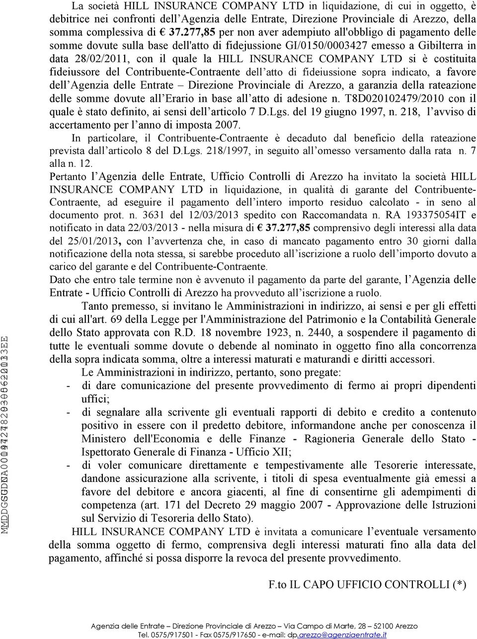 COMPANY LTD si è costituita fideiussore del Contribuente-Contraente dell atto di fideiussione sopra indicato, a favore dell Agenzia delle Entrate Direzione Provinciale di Arezzo, a garanzia della