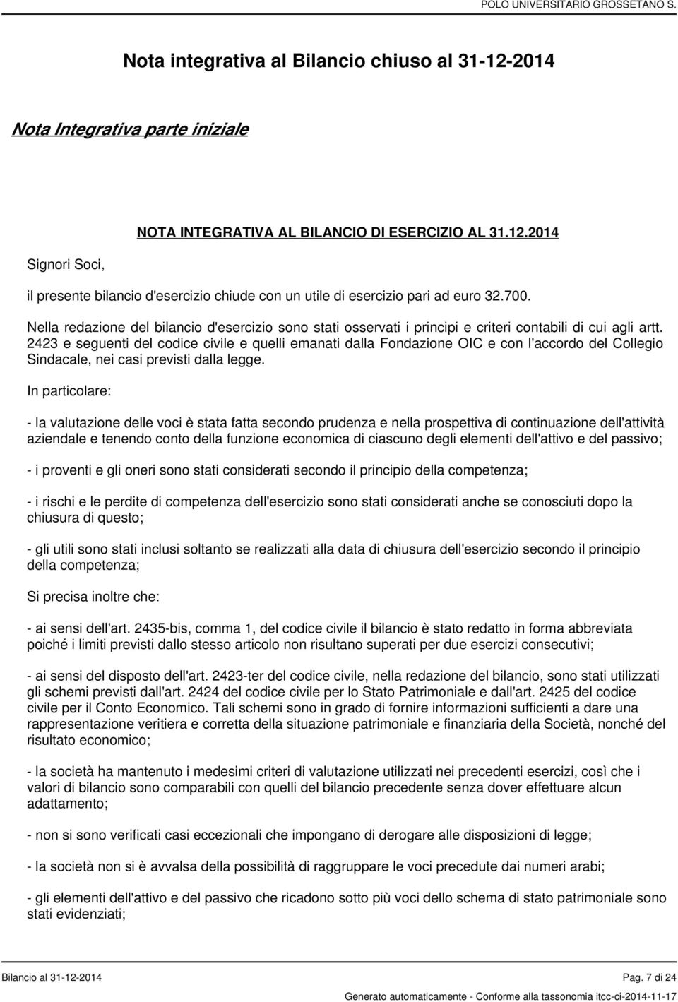 2423 e seguenti del codice civile e quelli emanati dalla Fondazione OIC e con l'accordo del Collegio Sindacale, nei casi previsti dalla legge.