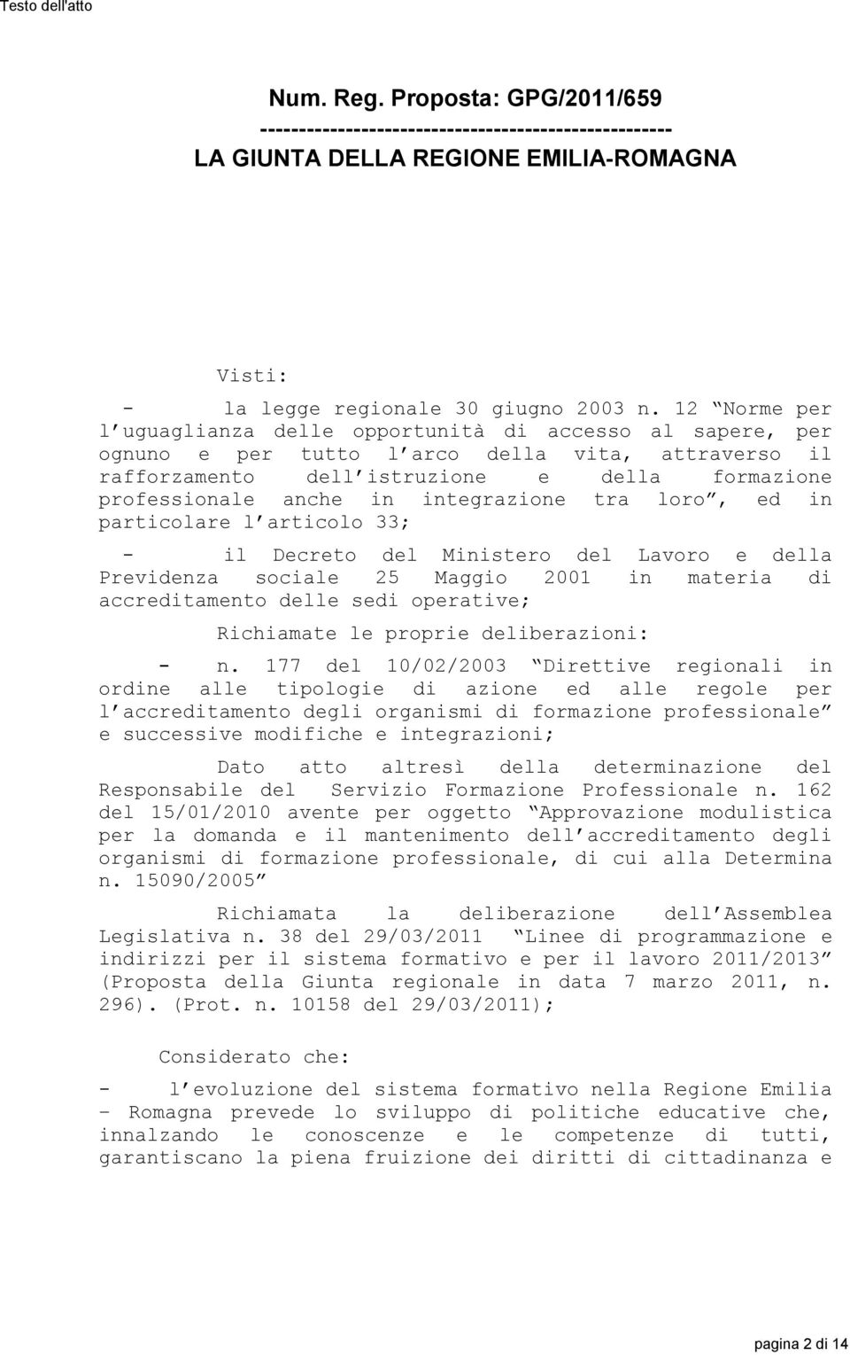 integrazione tra loro, ed in particolare l articolo 33; - il Decreto del Ministero del Lavoro e della Previdenza sociale 25 Maggio 2001 in materia di accreditamento delle sedi operative; Richiamate