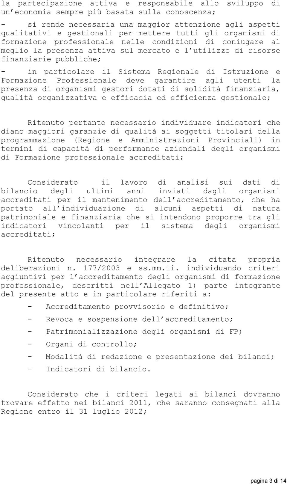 Regionale di Istruzione e Formazione Professionale deve garantire agli utenti la presenza di organismi gestori dotati di solidità finanziaria, qualità organizzativa e efficacia ed efficienza