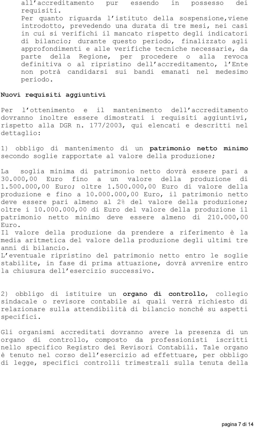 periodo, finalizzato agli approfondimenti e alle verifiche tecniche necessarie, da parte della Regione, per procedere o alla revoca definitiva o al ripristino dell accreditamento, l Ente non potrà