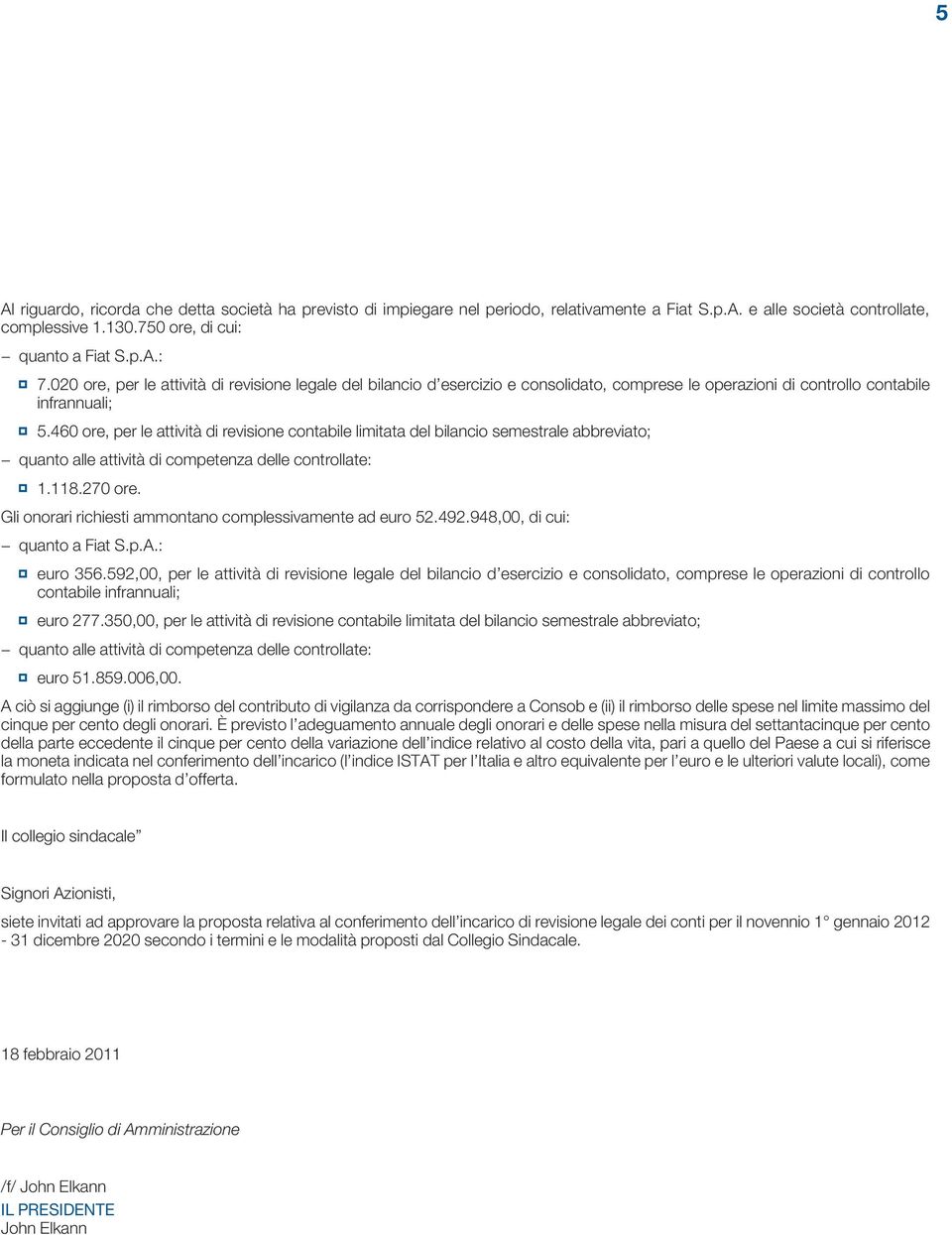 460 ore, per le attività di revisione contabile limitata del bilancio semestrale abbreviato; quanto alle attività di competenza delle controllate: 1.118.270 ore.