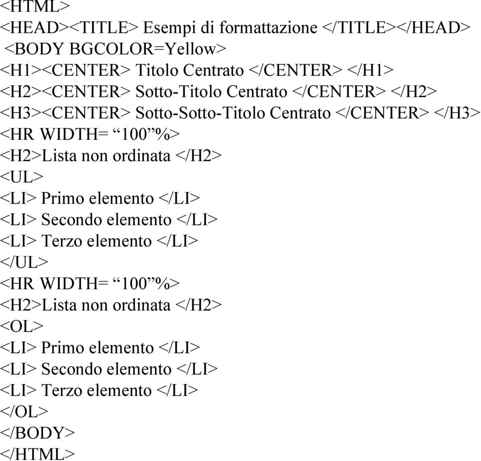 <H2>Lista non ordinata </H2> <UL> <LI> Primo elemento </LI> <LI> Secondo elemento </LI> <LI> Terzo elemento </LI> </UL> <HR WIDTH=