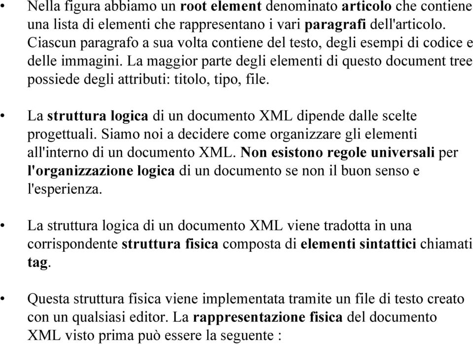 La struttura logica di un documento XML dipende dalle scelte progettuali. Siamo noi a decidere come organizzare gli elementi all'interno di un documento XML.