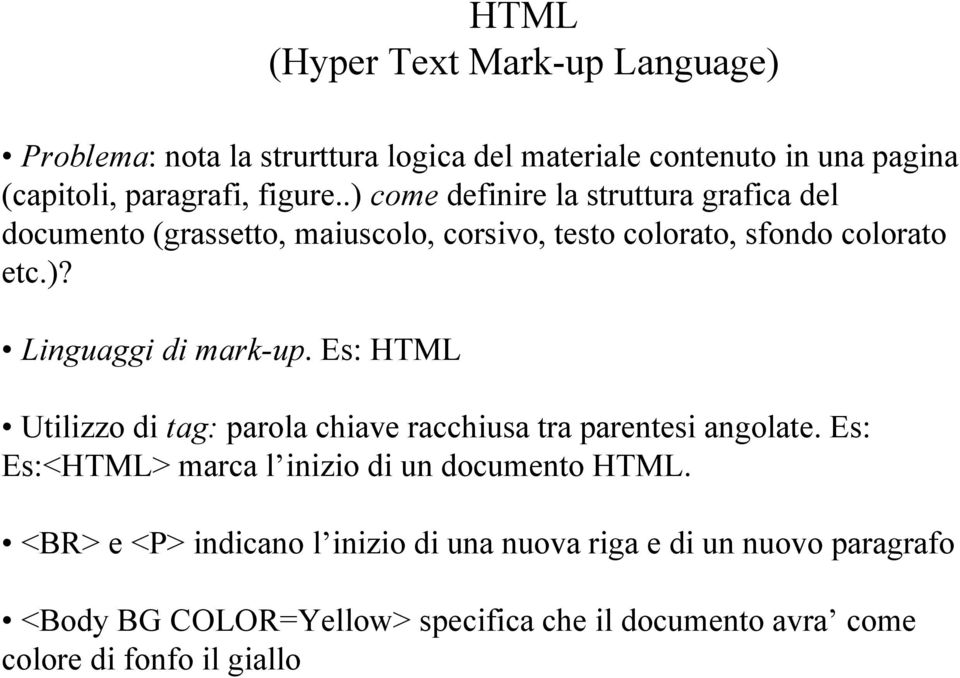 Es: HTML Utilizzo di tag: parola chiave racchiusa tra parentesi angolate. Es: Es:<HTML> marca l inizio di un documento HTML.