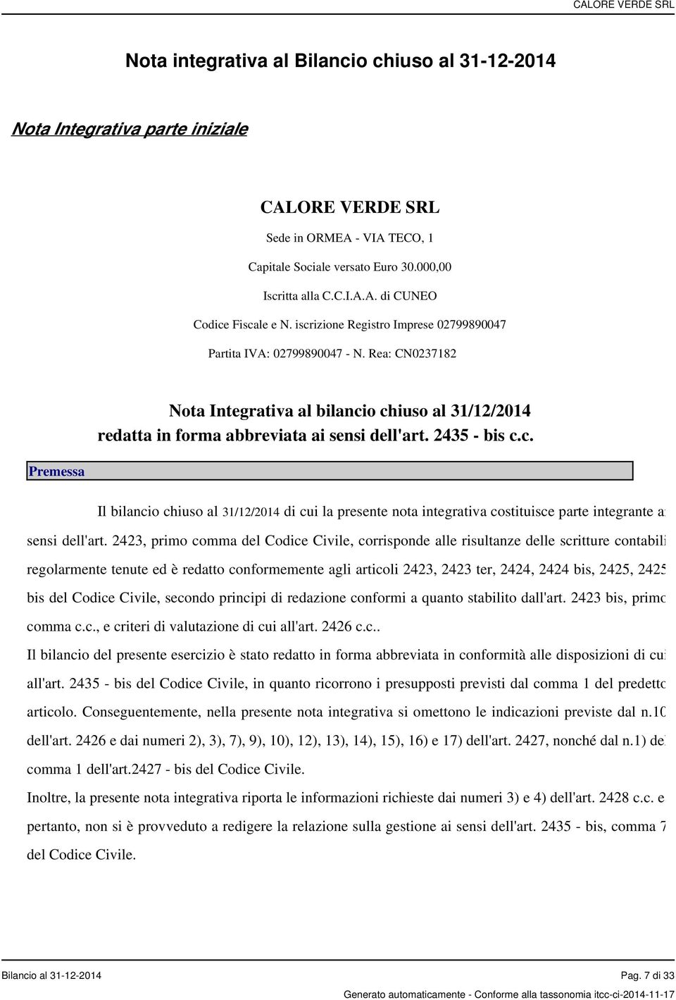 2435 - bis c.c. Il bilancio chiuso al 31/12/2014 di cui la presente nota integrativa costituisce parte integrante ai sensi dell'art.