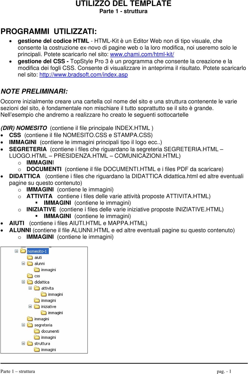 Consente di visualizzare in anteprima il risultato. Potete scaricarlo nel sito: http://www.bradsoft.com/index.