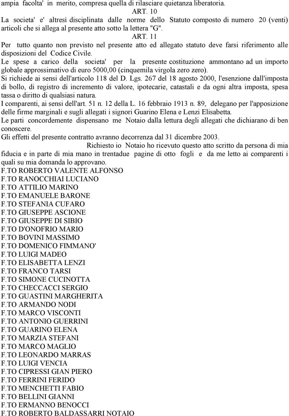 11 Per tutto quanto non previsto nel presente atto ed allegato statuto deve farsi riferimento alle disposizioni del Codice Civile.