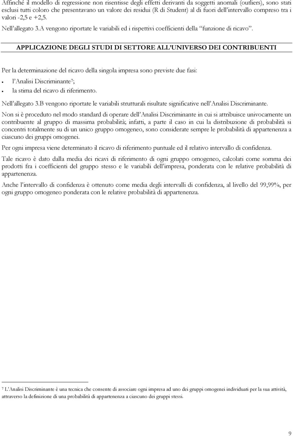 APPLICAZIONE DEGLI STUDI DI SETTORE ALL UNIVERSO DEI CONTRIBUENTI Per la determinazione del ricavo della singola impresa sono previste due fasi: l Analisi Discriminante 7 ; la stima del ricavo di