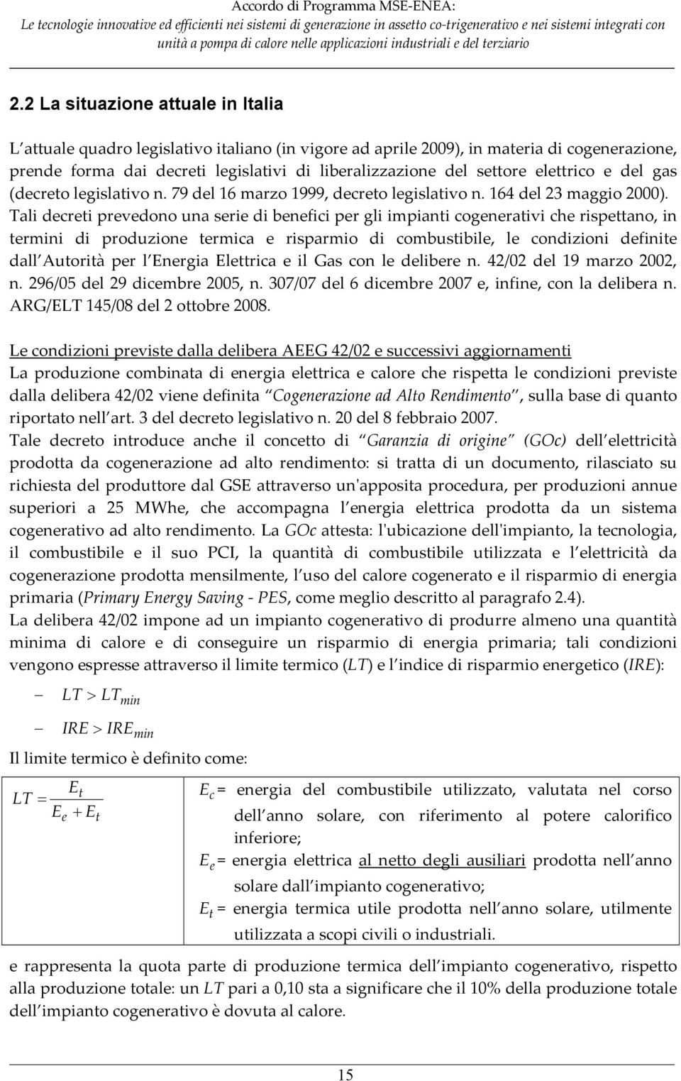 Tali decreti prevedono una serie di benefici per gli impianti cogenerativi che rispettano, in termini di produzione termica e risparmio di combustibile, le condizioni definite dall Autorità per l