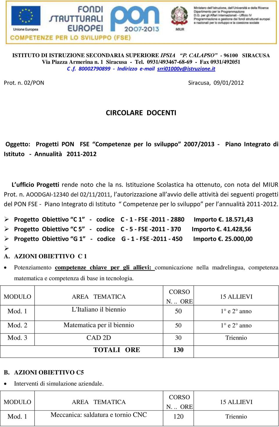 ns. Istituzione Scolastica ha ottenuto, con nota del MIUR  AOODGAI-12340 del 02/11/2011, l autorizzazione all avvio delle attività dei seguenti progetti del PON FSE - Piano Integrato di Istituto