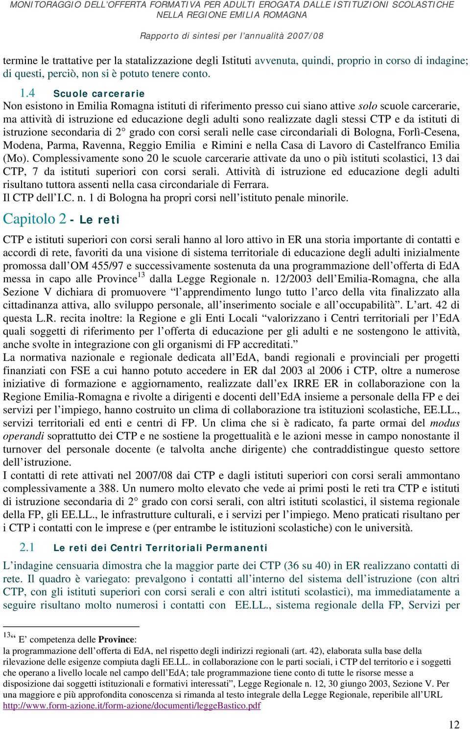 stessi CTP e da istituti di istruzione secondaria di 2 grado con corsi serali nelle case circondariali di Bologna, Forlì-Cesena, Modena, Parma, Ravenna, Reggio Emilia e Rimini e nella Casa di Lavoro