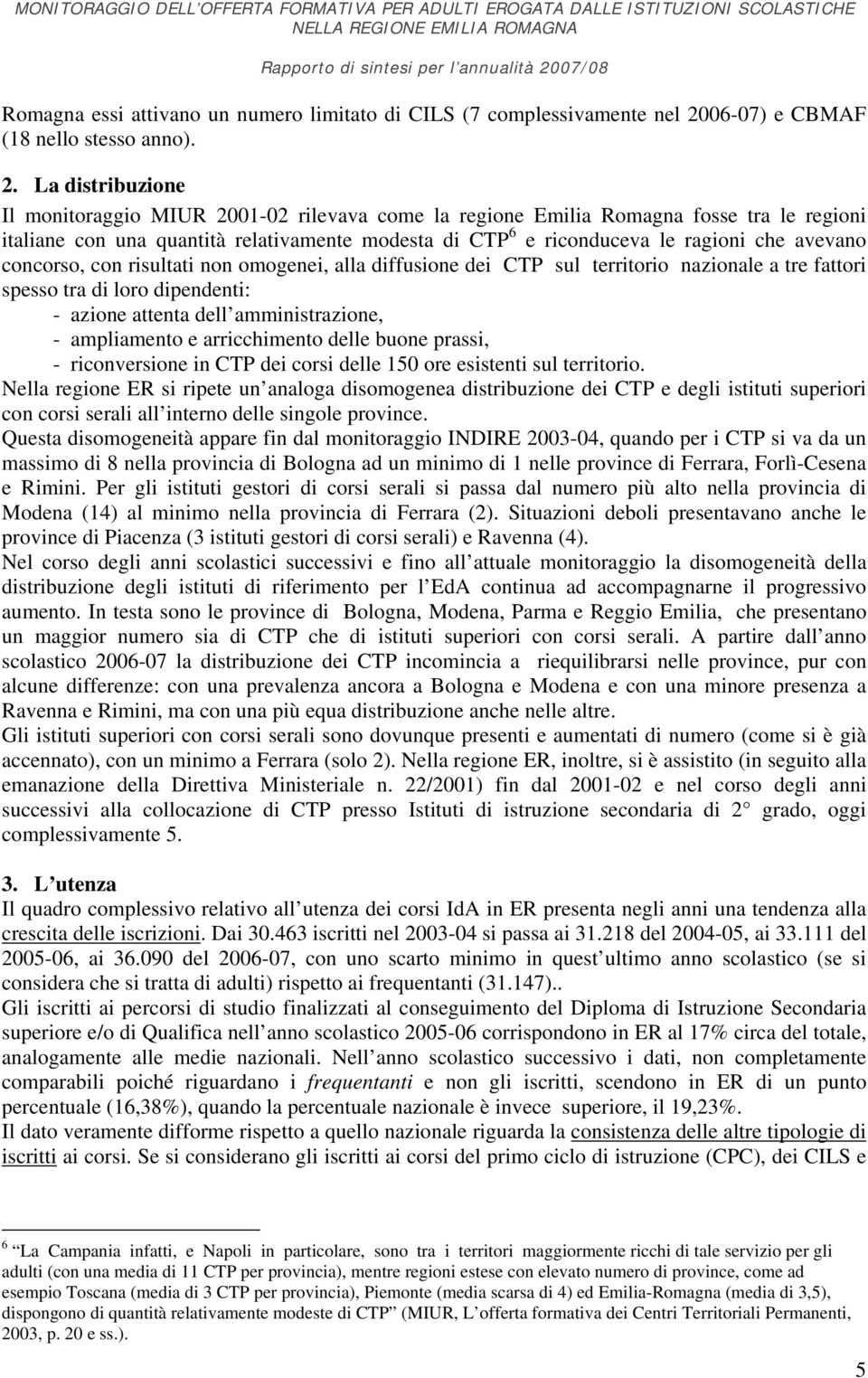 La distribuzione Il monitoraggio MIUR 2001-02 rilevava come la regione Emilia Romagna fosse tra le regioni italiane con una quantità relativamente modesta di CTP 6 e riconduceva le ragioni che