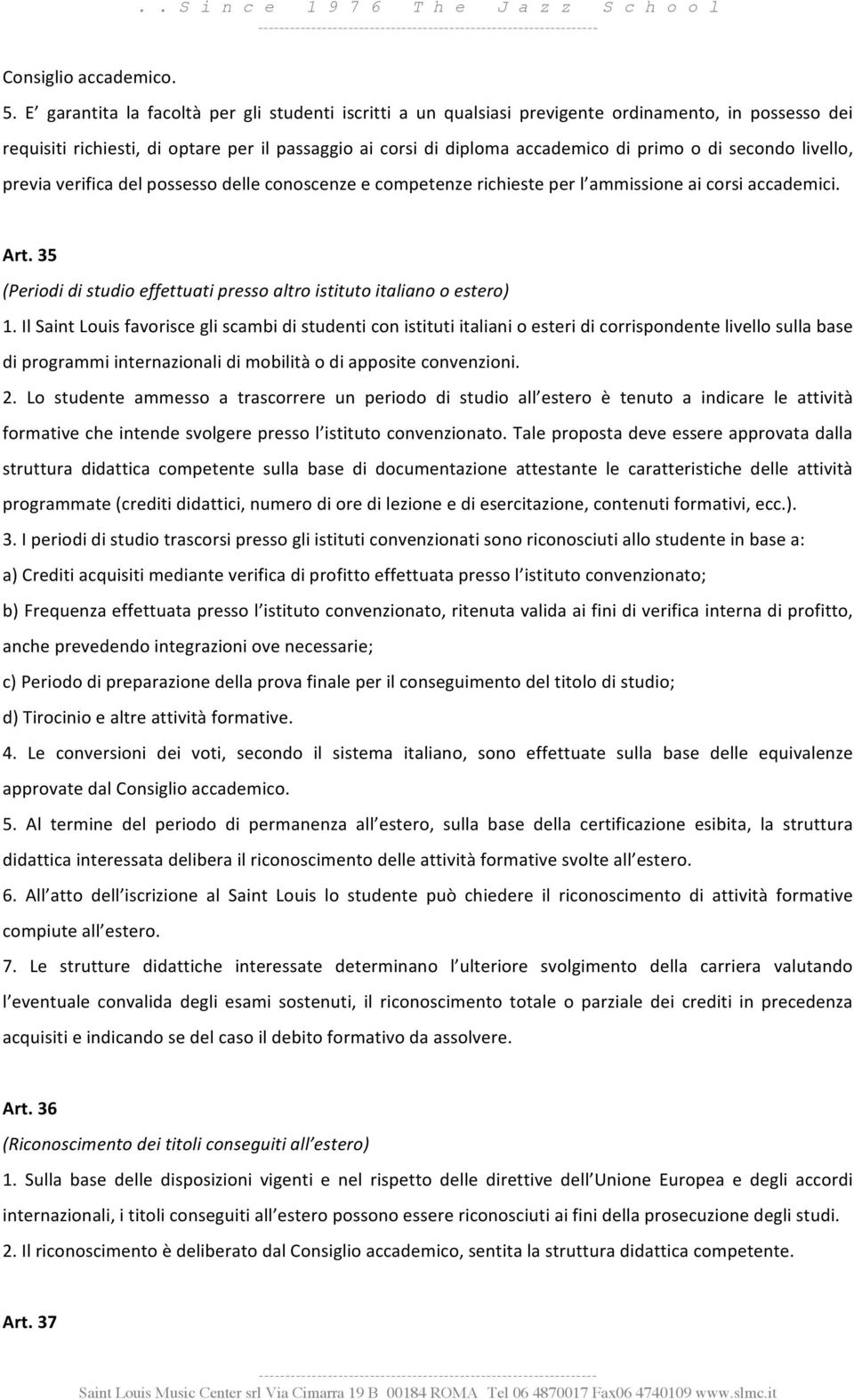 secondo livello, previa verifica del possesso delle conoscenze e competenze richieste per l ammissione ai corsi accademici. Art.