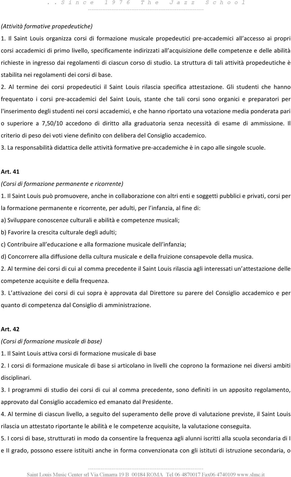 competenze e delle abilità richieste in ingresso dai regolamenti di ciascun corso di studio. La struttura di tali attività propedeutiche è stabilita nei regolamenti dei corsi di base. 2.