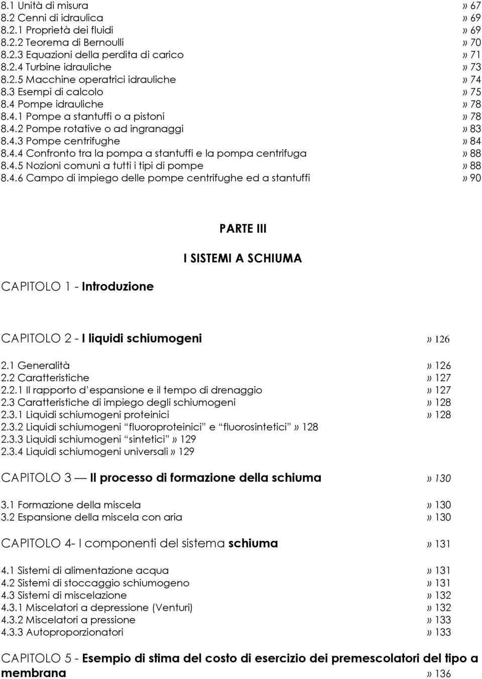 4.5 Nozioni comuni a tutti i tipi di pompe» 88 8.4.6 Campo di impiego delle pompe centrifughe ed a stantuffi 0 CAPITOLO 1 - Introduzione PARTE III I SISTEMI A SCHIUMA CAPITOLO 2 - I liquidi schiumogeni» 126 2.