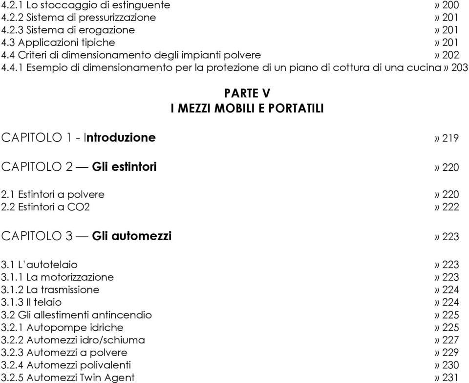 1 Estintori a polvere 2.2 Estintori a CO2» 220» 222 CAPITOLO 3 Gli automezzi» 223 3.1 L autotelaio» 223 3.1.1 La motorizzazione» 223 3.1.2 La trasmissione» 224 3.1.3 Il telaio» 224 3.