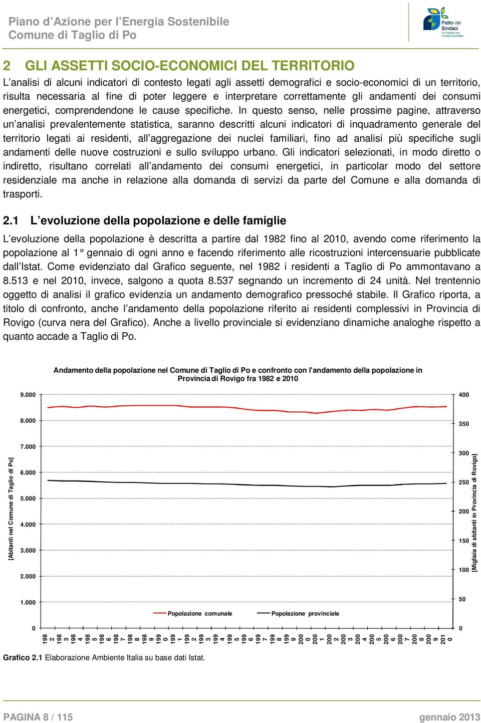 In questo senso, nelle prossime pagine, attraverso un analisi prevalentemente statistica, saranno descritti alcuni indicatori di inquadramento generale del territorio legati ai residenti, all