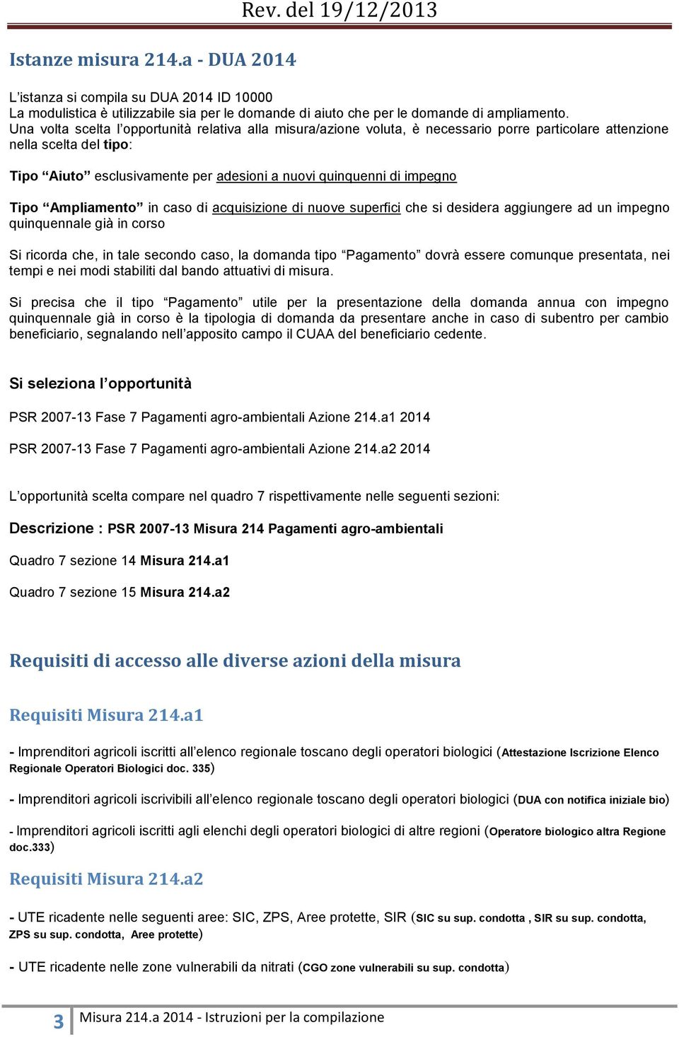 impegno Tipo Ampliamento in caso di acquisizione di nuove superfici che si desidera aggiungere ad un impegno quinquennale già in corso Si ricorda che, in tale secondo caso, la domanda tipo Pagamento