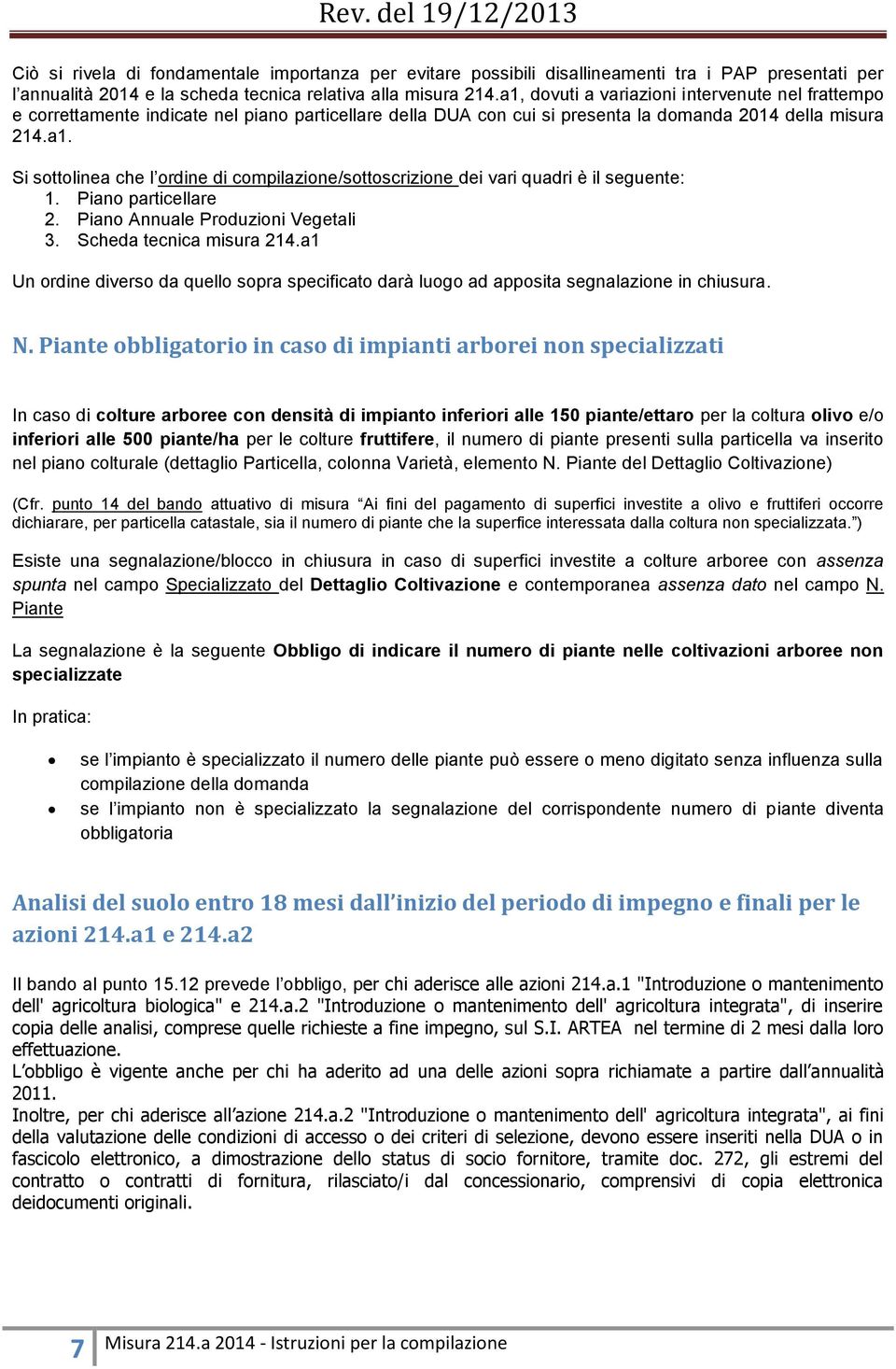 Piano particellare 2. Piano Annuale Produzioni Vegetali 3. Scheda tecnica misura 214.a1 Un ordine diverso da quello sopra specificato darà luogo ad apposita segnalazione in chiusura. N.