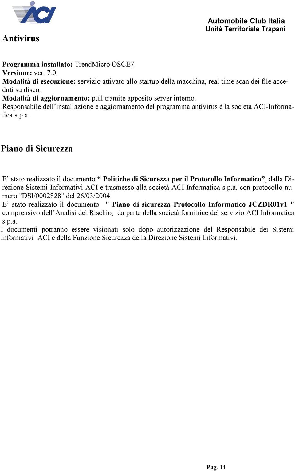 Responsabile dell installazione e aggiornamento del programma antivirus è la società ACI-Informatica s.p.a.. Piano di Sicurezza E stato realizzato il documento Politiche di Sicurezza per il Protocollo Informatico, dalla Direzione Sistemi Informativi ACI e trasmesso alla società ACI-Informatica s.