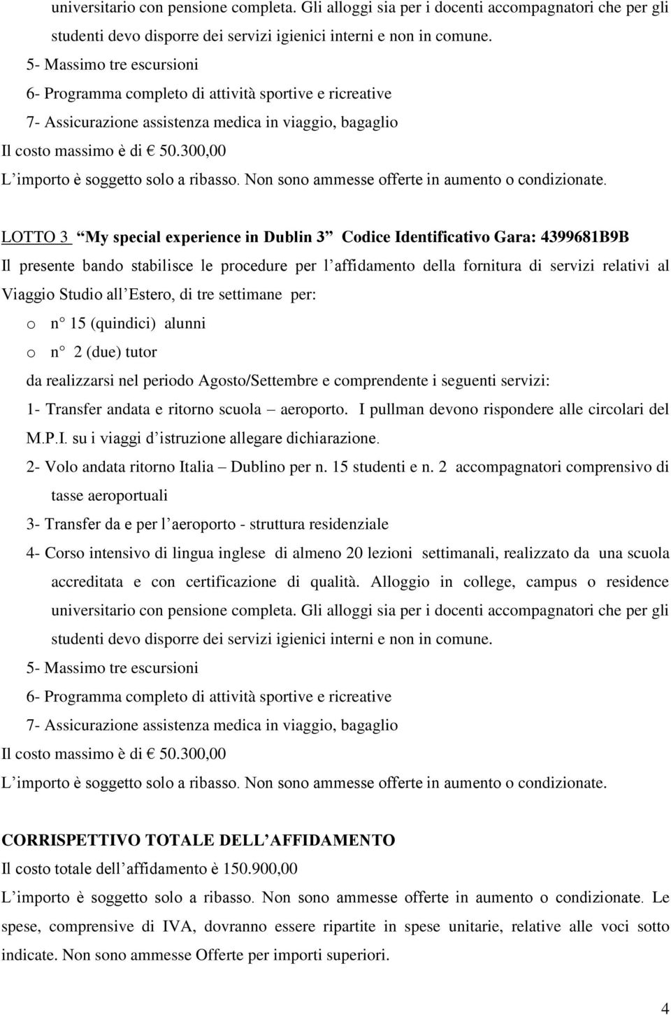 300,00 L importo è soggetto solo a ribasso. Non sono ammesse offerte in aumento o condizionate.