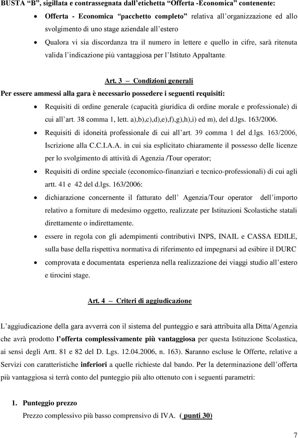 3 Condizioni generali Per essere ammessi alla gara è necessario possedere i seguenti requisiti: Requisiti di ordine generale (capacità giuridica di ordine morale e professionale) di cui all art.