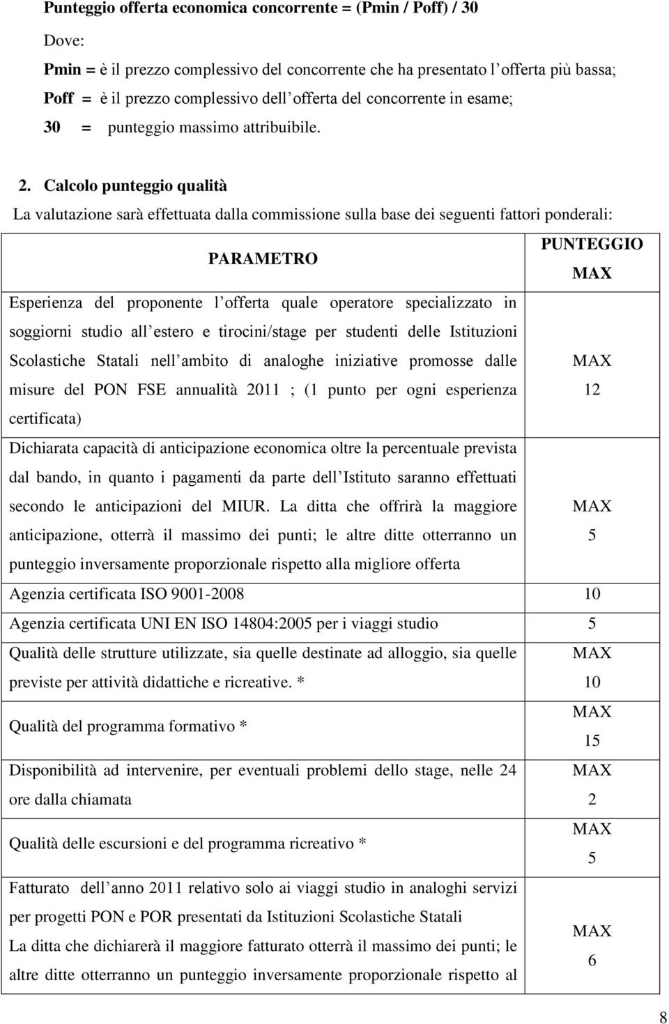 Calcolo punteggio qualità La valutazione sarà effettuata dalla commissione sulla base dei seguenti fattori ponderali: PUNTEGGIO PARAMETRO MAX Esperienza del proponente l offerta quale operatore