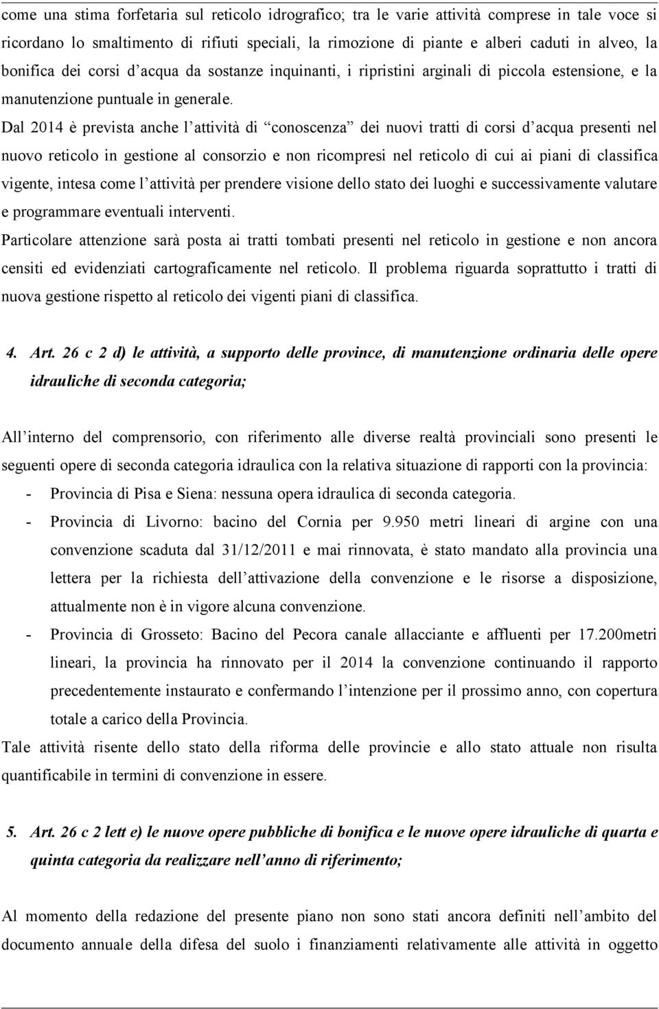 Dal 2014 è prevista anche l attività di conoscenza dei nuovi tratti di corsi d acqua presenti nel nuovo reticolo in gestione al consorzio e non ricompresi nel reticolo di cui ai piani di classifica