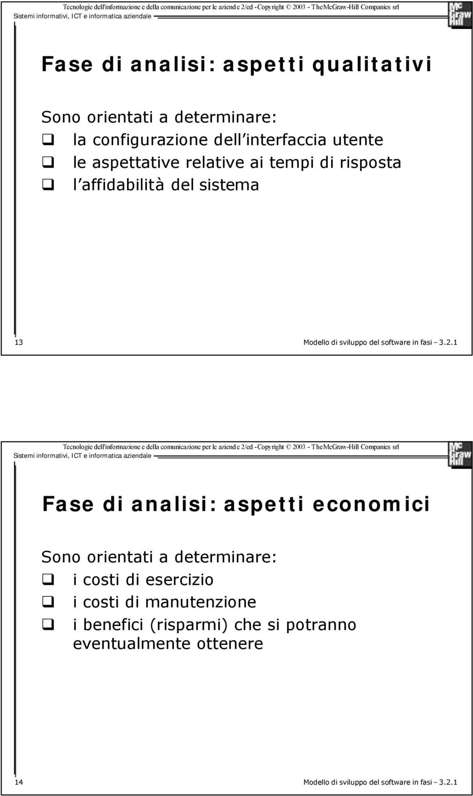 3.2.1 Fase di analisi: aspetti economici Sono orientati a determinare: i costi di esercizio i costi di