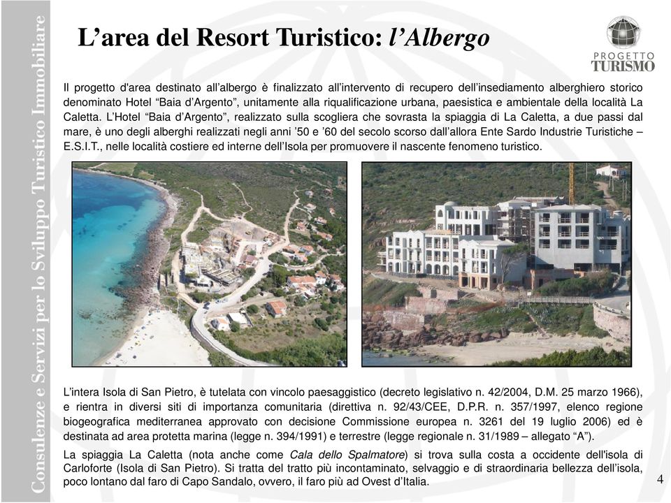 L Hotel Baia d Argento, realizzato sulla scogliera che sovrasta la spiaggia di La Caletta, a due passi dal mare, è uno degli alberghi realizzati negli anni 50 e 60 del secolo scorso dall allora Ente