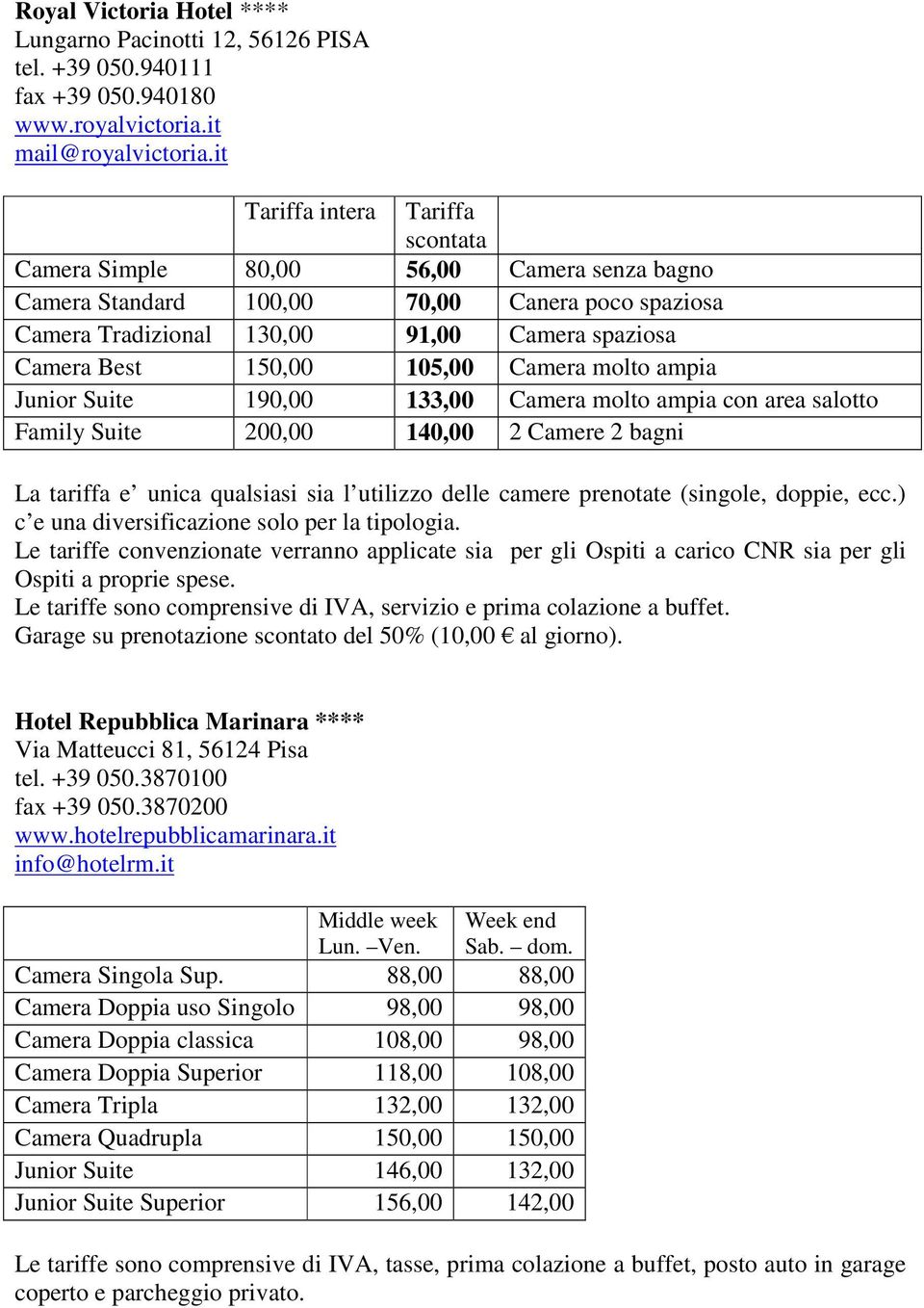 con area salotto Family Suite 200,00 140,00 2 Camere 2 bagni La tariffa e unica qualsiasi sia l utilizzo delle camere prenotate (singole, doppie, ecc.) c e una diversificazione solo per la tipologia.