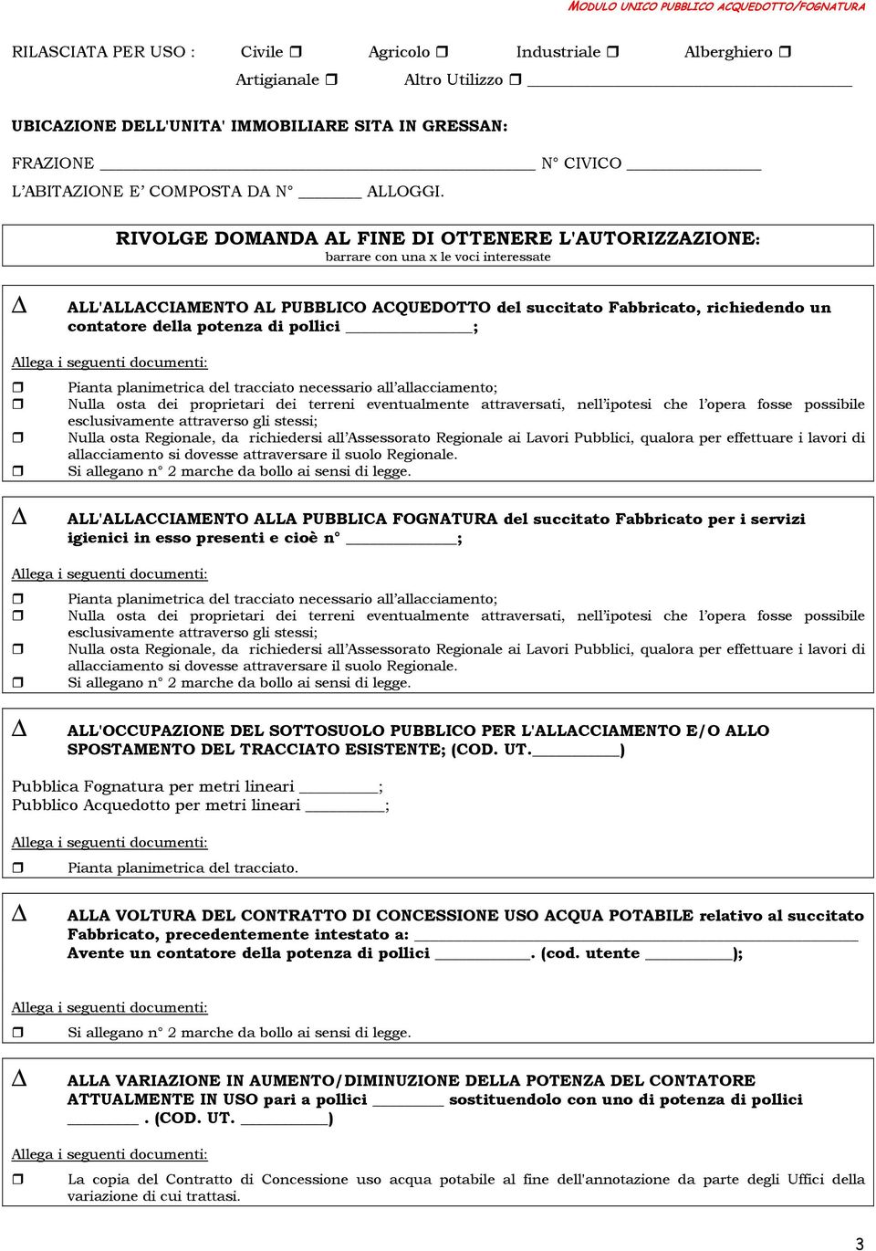 di pollici ; Pianta planimetrica del tracciato necessario all allacciamento; Nulla osta dei proprietari dei terreni eventualmente attraversati, nell ipotesi che l opera fosse possibile esclusivamente