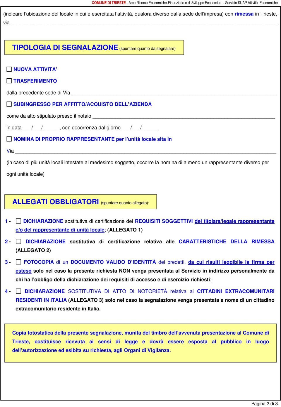 RAPPRESENTANTE per l unità locale sita in Via (in caso di più unità locali intestate al medesimo soggetto, occorre la nomina di almeno un rappresentante diverso per ogni unità locale) ALLEGATI