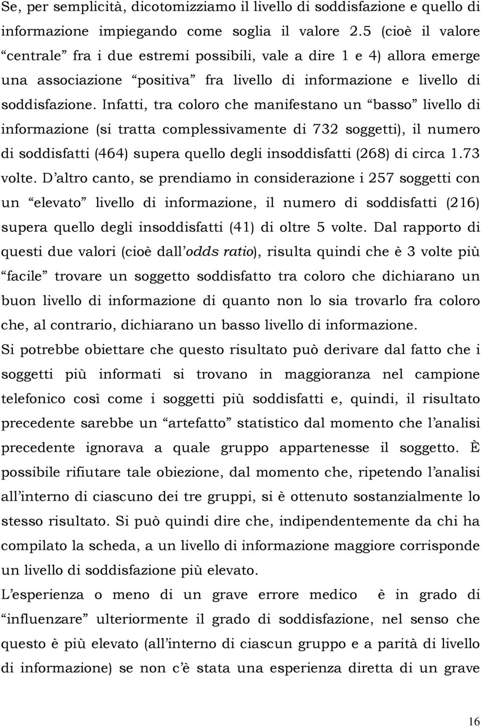 Infatti, tra coloro che manifestano un basso livello di informazione (si tratta complessivamente di 732 soggetti), il numero di soddisfatti (464) supera quello degli insoddisfatti (268) di circa 1.