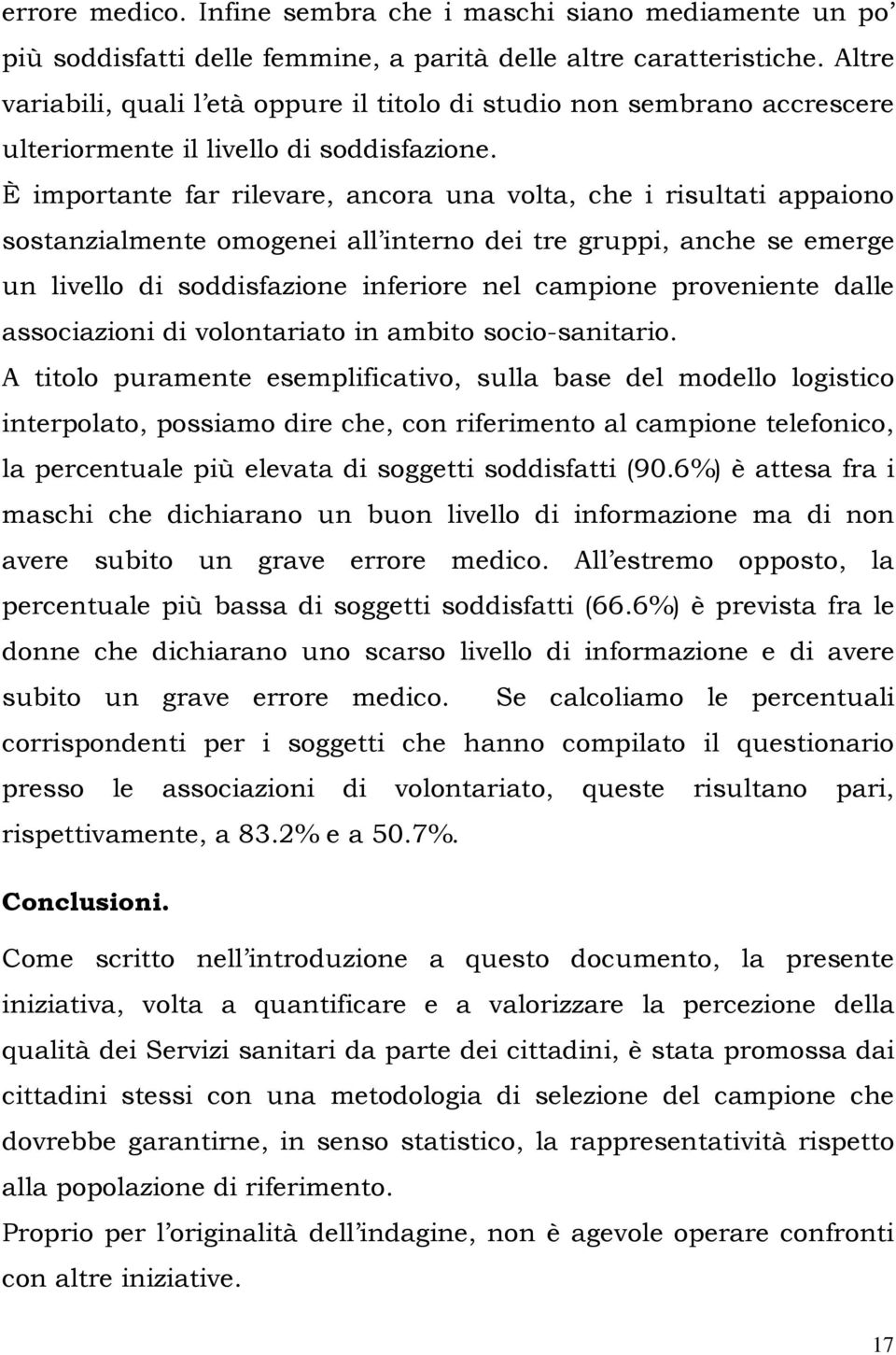 È importante far rilevare, ancora una volta, che i risultati appaiono sostanzialmente omogenei all interno dei tre gruppi, anche se emerge un livello di soddisfazione inferiore nel campione