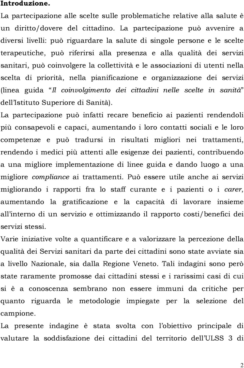 coinvolgere la collettività e le associazioni di utenti nella scelta di priorità, nella pianificazione e organizzazione dei servizi (linea guida Il coinvolgimento dei cittadini nelle scelte in sanità