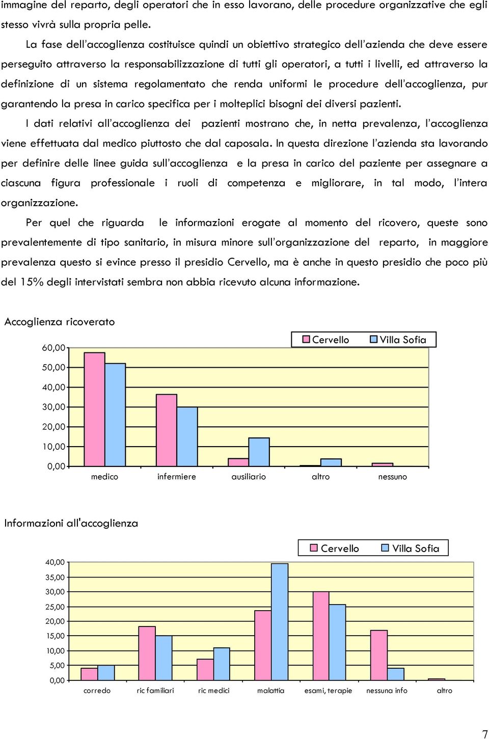 la definizione di un sistema regolamentato che renda uniformi le procedure dell accoglienza, pur garantendo la presa in carico specifica per i molteplici bisogni dei diversi pazienti.