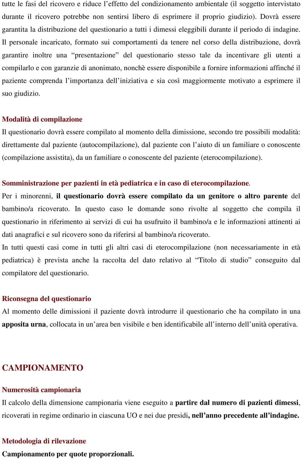 Il personale incaricato, formato sui comportamenti da tenere nel corso della distribuzione, dovrà garantire inoltre una presentazione del questionario stesso tale da incentivare gli utenti a