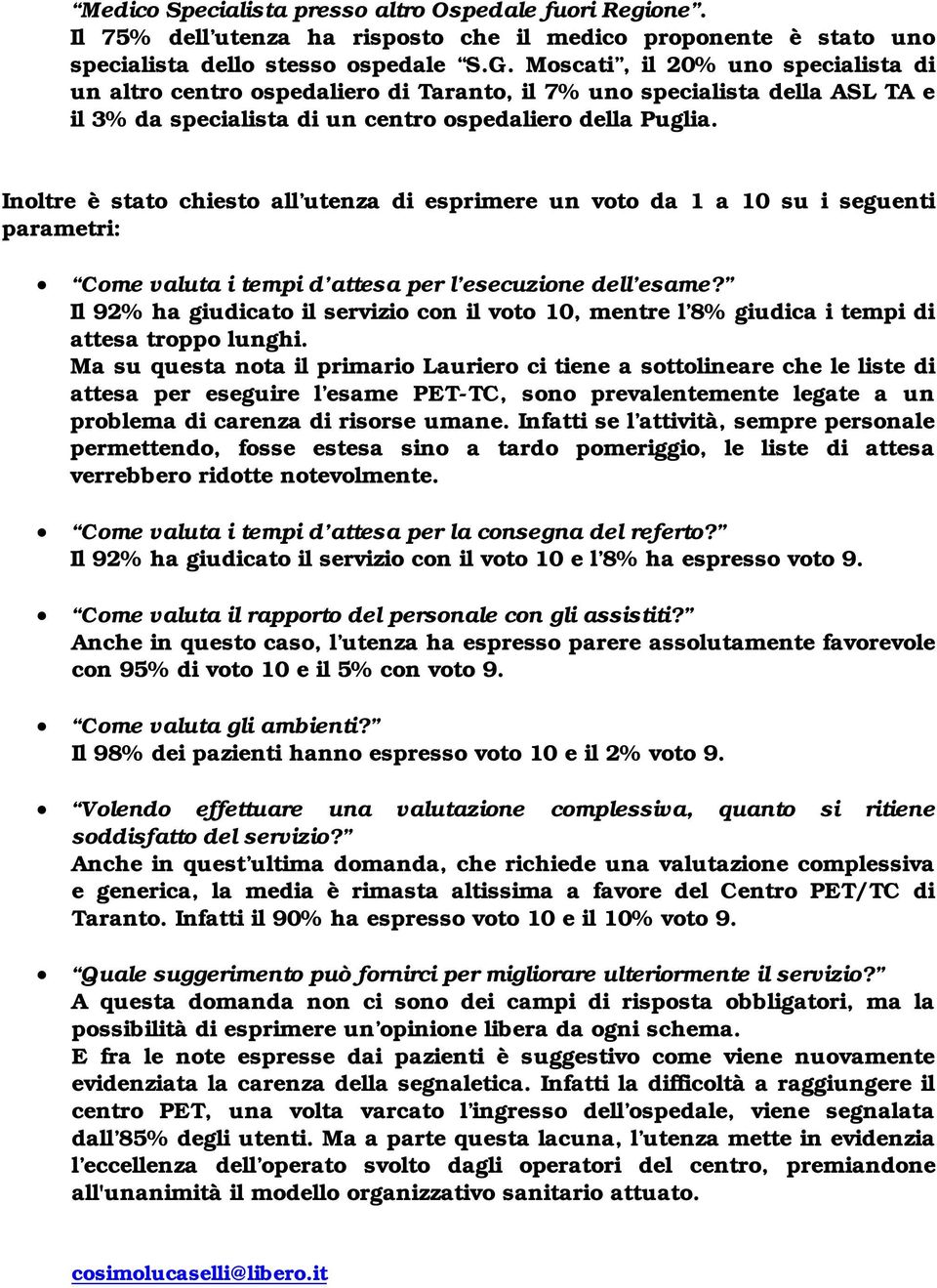 Inoltre è stato chiesto all utenza di esprimere un voto da 1 a 10 su i seguenti parametri: Come valuta i tempi d attesa per l esecuzione dell esame?